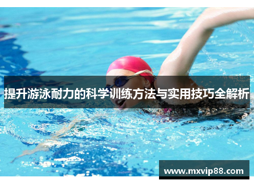 提升游泳耐力的科学训练方法与实用技巧全解析