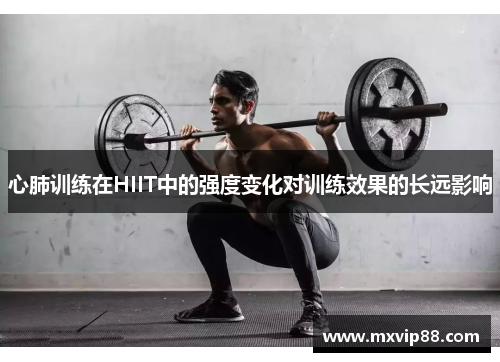 心肺训练在HIIT中的强度变化对训练效果的长远影响